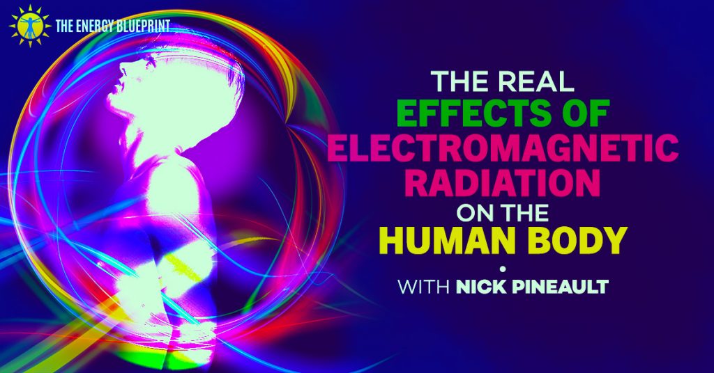 The Real Effects of Electromagnetic Radiation on the Human Body - Nick Pineault - www.theenergyblueprint.com