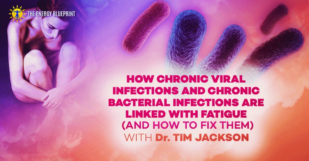 Chronic Viral Infections, Chronic Bacterial Infections, Dr. Tim Jackson, theenergyblueprint.com