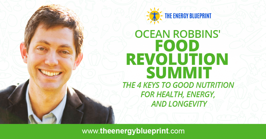 Ocean Robbins Food Revolution Summit │ The 4 Keys to Good Nutrition For Health Energy ANd Longevity, theenergyblueprint.com