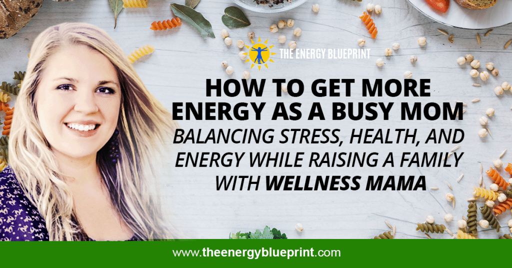 How To Get More Energy As A Busy Mom │ Balancing Stress, Health, And Energy While Raising A Family With Wellness Mama