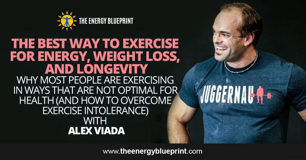 The best way to exercise for energy, weight loss, and longevity │why most people are exercising in ways that are not optimal for health ( how to overcome exercise intolerance) with Alex Viana, theenergyblueprint.com