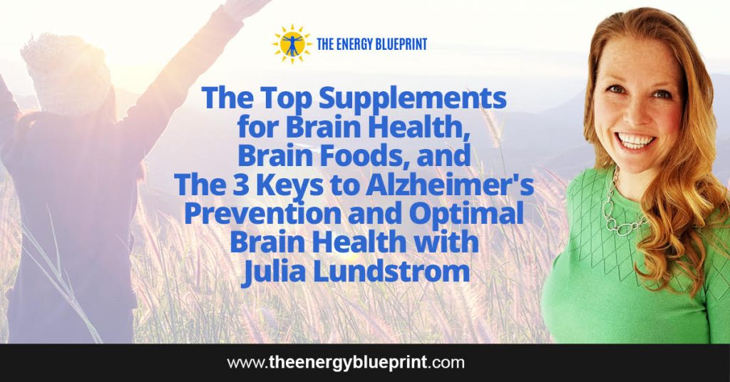 The Top Supplements for Brain Health, Brain Foods, and The 3 Keys to Alzheimer's Prevention and Optimal Brain Health with Julia Lundstrom