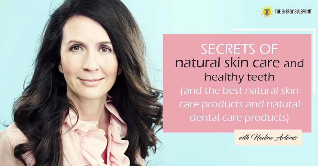 Secrets of Natural Skin Care and Healthy Teeth (and The Best Natural Skin Care Products and Natural Dental Care Products), theenergyblueprint.com