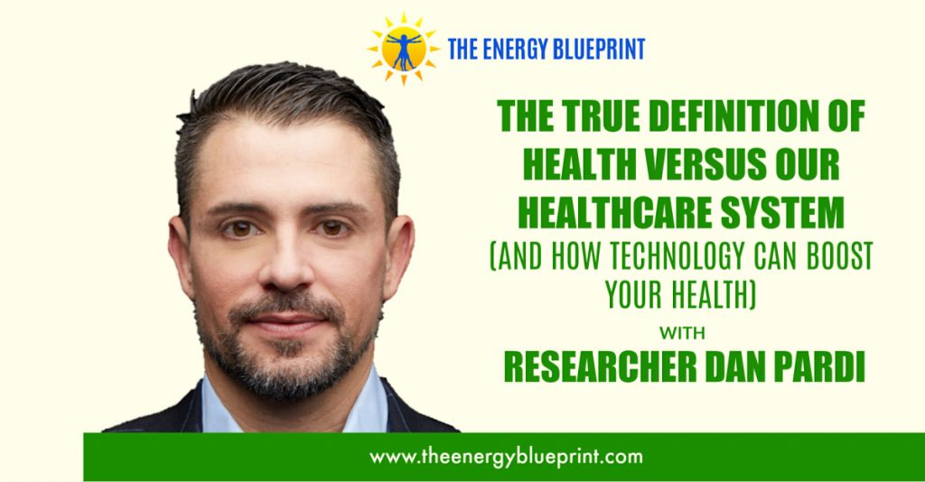 The True Definition of Health Versus Our Healthcare System (And How Technology Can Boost Your Health And Energy Levels) with Dan Pardi Cover, theenergyblueprint.com