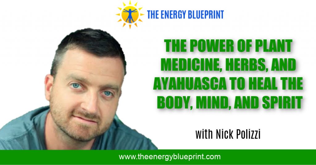 The Power of Plant Medicines, Herbs and Ayahausca to Heal the Body, Mind, and Spirit (with Nick Polizzi)