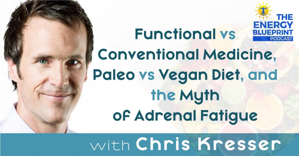 Functional Vs Conventional Medicine, Paleo Vs Vegan Diet, And The Myth Of Adrenal Fatigue With Chris Kresser Cover