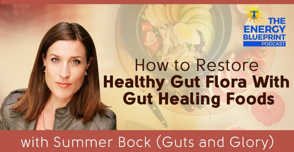 How To Restore Healthy Gut Flora With Gut Healing Foods with Summer Bock (Guts and Glory)