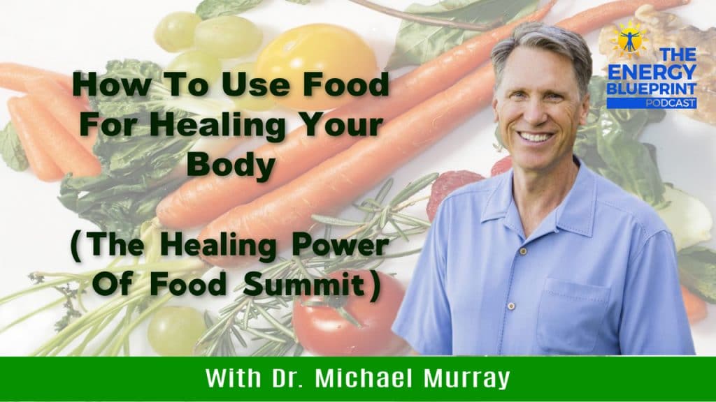 How To Use Food For Healing Your Body With Dr. Michael Murray (The Healing Power Of Food Summit)