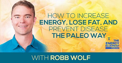 How To Increase Energy, Lose Fat, And Prevent Disease The Paleo Way with Robb Wolf