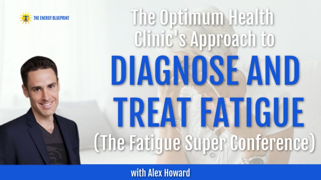 The Optimum Health Clinic's Approach to Diagnose and Treat Fatigue And The Fatigue Superconference with Alex Howard