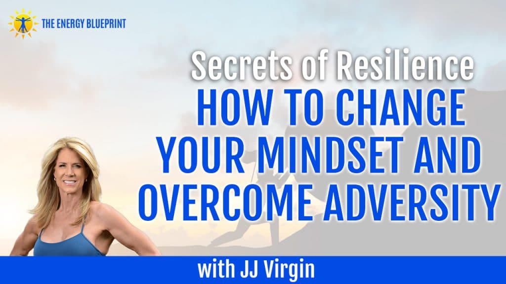 The Secrets Of Resilience, How To Change Your Mindset And Overcome Adversity With JJ Virgin