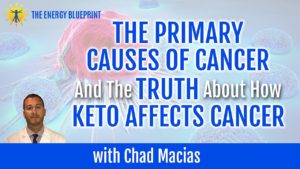 The Primary Causes Of Cancer And The Truth About How Keto Affects Cancer with Chad Macias